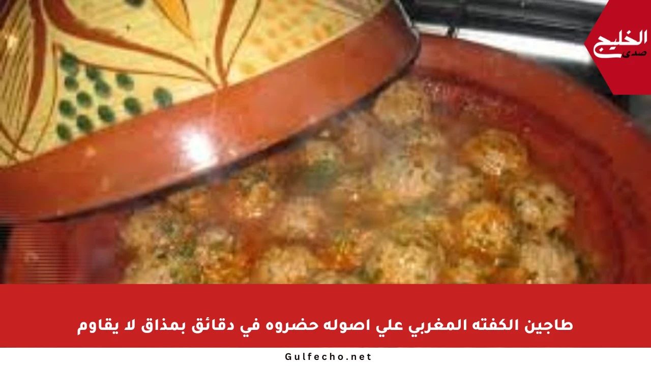 طاجين الكفتة المغربي على أصوله حضروه في دقائق بمذاق لا يقاوم